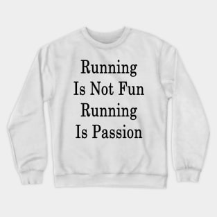 Running Is Not Fun Running Is Passion Crewneck Sweatshirt